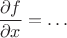 $\dfrac{\partial f}{\partial x}=\ldots$