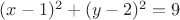 $(x-1)^2+ (y-2)^2= 9$