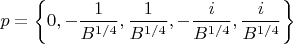 $\displaystyle p=\left\{ 0, -\frac{1}{B^{1/4}}, \frac{1}{B^{1/4}}, -\frac{i}{B^{1/4}}, \frac{i}{B^{1/4}} \right\} $