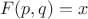 $$F(p,q)=x$$