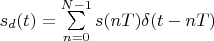 $s_d(t)=\sum\limits_{n=0}^{N-1}s(nT)\delta(t-nT)$