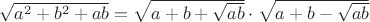 $\sqrt{a^2+b^2+ab}=\sqrt{a+b+\sqrt{ab}} \cdot \sqrt{a+b-\sqrt{ab}}$