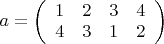 $a=\left( \begin{array}{cccc} 1 & 2 & 3 & 4 \\
4 & 3 & 1 & 2 \end{array} \right)$
