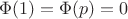 $\Phi(1)=\Phi(p)=0$