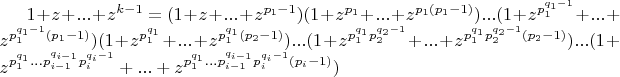 $1+z+...+z^{k-1}=(1+z+...+z^{p_1-1})(1+z^{p_1}+...+z^{p_1(p_1-1)})...(1+z^{p_1^{q_1-1}}+...+z^{p_1^{q_1-1}(p_1-1)})(1+z^{p_1^{q_1}}+...+z^{p_1^{q_1}(p_2-1)})...(1+z^{p_1^{q_1}p_2^{q_2-1}}+...+z^{p_1^{q_1}p_2^{q_2-1}(p_2-1)})...(1+z^{p_1^{q_1}...p_{i-1}^{q_{i-1}}p_i^{q_i-1}}+...+z^{p_1^{q_1}...p_{i-1}^{q_{i-1}}p_i^{q_i-1}(p_i-1)})$