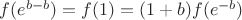 $f(e^{b-b})=f(1)=(1+b)f(e^{-b})$