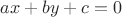 $ a x + b y + c = 0$