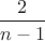 $\dfrac{2}{n-1}$