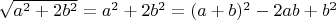 $\sqrt{ a^{2}+2b^{2} }= a^{2}+2b^{2}=(a+b)^{2}-2ab+b^{2}$