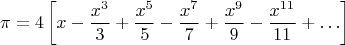 $$\pi=4\left[x-\dfrac{x^3}{3}+\dfrac{x^5}{5}-\dfrac{x^7}{7}+\dfrac{x^9}{9}-\dfrac{x^{11}}{11}+\ldots\right]$$