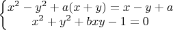 $\left\{\begin{matrix}
x^2-y^2+a(x+y)=x-y+a\\ 
x^2+y^2+bxy-1=0

\end{matrix}\right.$