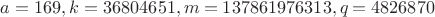 $a=169, k=36804651, m=137861976313, q=4826870$