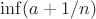 $\inf (a + 1/n)$