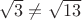 $\sqrt3 \ne \sqrt{13}$