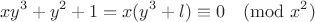 $$
 xy^3+y^2+1=x(y^3+l) \equiv 0 \pmod{x^2}
 $$