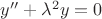 $y''+\lambda^2y=0$