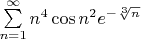 $\sum\limits_{n=1}^\infty n^4\cos{n^2}e^{-\sqrt[3]n}$