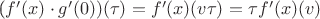 ($f'(x) \cdot g'(0))(\tau) = f'(x)(v \tau) = \tau f'(x)(v)$