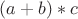 $(a+b)*c$