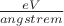 $ \frac {eV}  {angstrem}$