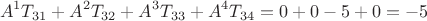 $$
A^{1}T_{31}+A^{2}T_{32}+A^{3}T_{33}+A^{4}T_{34} = 0 + 0 -5 + 0 = -5
$$