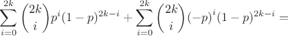 $$\sum_{i=0}^{2k}{2k \choose {i}}{p}^{i}(1-p)^{2k-i}+\sum_{i=0}^{2k}{2k \choose {i}}{(-p)}^{i}(1-p)^{2k-i}=$$