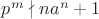 $ p^{m}\nmid na^{n}+1 $