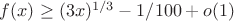 $f(x) \ge (3x)^{1/3} - 1/100 + o(1)$