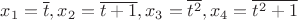 $x_1=\overline t, x_2=\overline{t+1}, x_3=\overline{t^2}, x_4=\overline{t^2+1}$