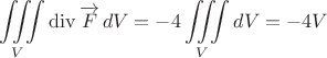 $$\iiint\limits_V \operatorname{div}\overrightarrow{F}\,dV=-4\iiint\limits_V dV=-4V$$ $$\iiint\limits_V \operatorname{div}\overrightarrow{F}\,dV=-4\iiint\limits_V dV=-4V$$