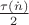 $\left \ceil \frac{\tau(\dot n)}{2} \right \ceil$