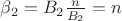 $\beta_2 =  B_2 \frac{n}{B_2} = n$