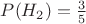 $P(H_2)=\frac{3}{5}$