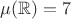$\mu(\mathbb R)=7$