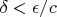 $\delta < \epsilon / c$