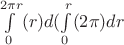 $\int\limits_{0}^{2\pi r}(r)d(\int\limits_{0}^{r}(2\pi)dr$