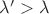 $\lambda'>\lambda$