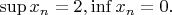 $\sup{x_{n}}=2, \inf{x_{n}}=0.$