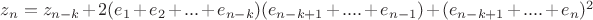 $z_n=z_{n-k}+2(e_1+e_2+...+e_{n-k})(e_{n-k+1}+....+e_{n-1})+(e_{n-k+1}+....+e_n)^2$
