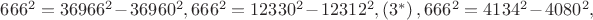 $ \[{666^2} = {36966^2} - {36960^2}{,666^2} = {12330^2} - {12312^2},\left( {{3^*}} \right){,666^2} = {4134^2} - {4080^2},\]$