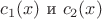 $c_1(x)$ и $c_2(x)$