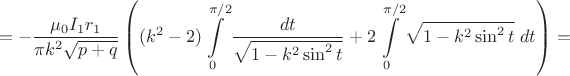 $$=-\dfrac{\mu_{0}I_{1}r_{1}}{\pi k^2\sqrt{p+q}}\left((k^2-2)\int\limits_{0}^{\pi/2}\dfrac{dt}{\sqrt{1-k^2\sin^2t}}+2\int\limits_{0}^{\pi/2}\sqrt{1-k^2\sin^2t}\;dt\right)=$$