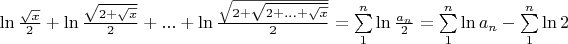 $\ln\frac{\sqrt{x}}{2}+\ln\frac{\sqrt{2+\sqrt{x}}}{2}+...+\ln\frac{\sqrt{2+\sqrt{2+...+\sqrt{x}}}}{2}=\sum\limits_{1}^{n}\ln\frac{a_n}{2}
=\sum\limits_{1}^{n}\ln{a_n}-\sum\limits_{1}^{n}\ln{2}$