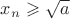 $x_n \geqslant \sqrt{a}$