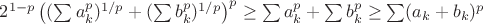$2^{1-p}\left((\sum a_k^p)^{1/p}+(\sum b_k^p)^{1/p}\right)^p\ge\sum a_k^p+\sum b_k^p\ge\sum(a_k+b_k)^p$