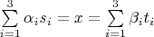 $\sum\limits_{i=1}^{3}\alpha_i s_i=x=\sum\limits_{i=1}^{3}\beta_i t_i$