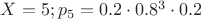 $X=5;p_5=0.2\cdot0.8^3\cdot0.2$