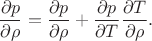 $$\frac{\partial p}{\partial\rho}=\frac{\partial p}{\partial\rho}+\frac{\partial p}{\partial T}\frac{\partial T}{\partial\rho}.$$