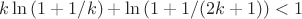 $k\ln{(1+1/k)}+\ln{(1+1/(2k+1))}<1$