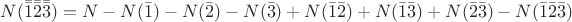 $N(\bar {\bar{1}} \bar {\bar{2}} \bar {\bar{3}})=N-N(\bar 1)-N(\bar 2)-N(\bar 3)+N(\bar 1 \bar 2)+N(\bar 1 \bar 3)+N(\bar 2 \bar 3)-N(\bar 1 \bar 2 \bar 3)$
